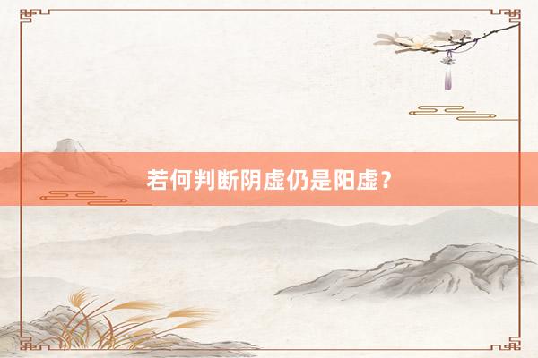 若何判断阴虚仍是阳虚？