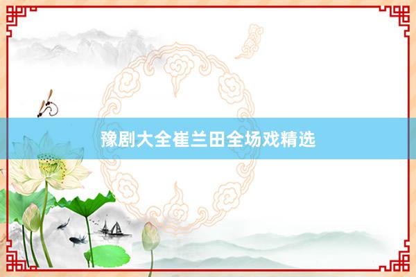 豫剧大全崔兰田全场戏精选