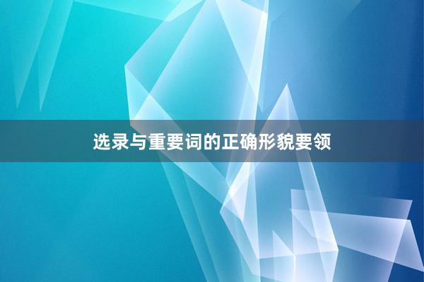 选录与重要词的正确形貌要领